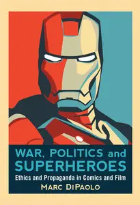 War, Politics and Superheroes: Ethics and Propaganda in Comics and Film (Repost)