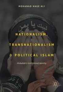 Nationalism, Transnationalism, and Political Islam: Hizbullah's Institutional Identity