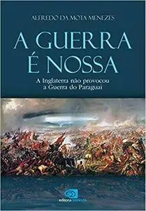 A Guerra É Nossa. A Inglaterra não Provocou a Guerra do Paraguai