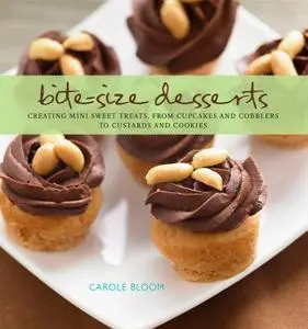 Bite-Size Desserts: Creating Mini Sweet Treats, from Cupcakes to Cobblers to Custards and Cookies