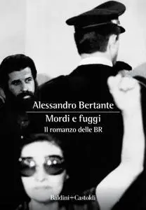 Alessandro Bertante - Mordi e fuggi. Il romanzo delle BR