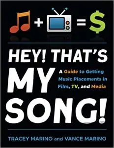 Hey! That’s My Song!: A Guide to Getting Music Placements in Film, TV, and Media