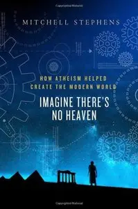 Imagine There's No Heaven: How Atheism Helped Create the Modern World (Repost)