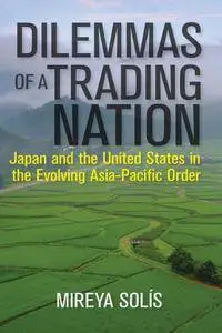 Dilemmas of a Trading Nation: Japan and the United States in the Evolving Asia-Pacific Order (Geopolitics in the 21st Century)