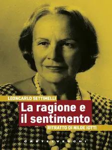 Leoncarlo Settimelli - La ragione e il sentimento. Ritratto di Nilde Iotti
