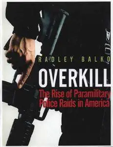 Overkill: The Rise of Paramilitary Police Raids in America