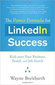 The Power Formula for Linkedin Success: Kick-start Your Business, Brand, and Job Search