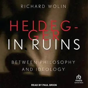 Heidegger in Ruins: Between Philosophy and Ideology [Audiobook]