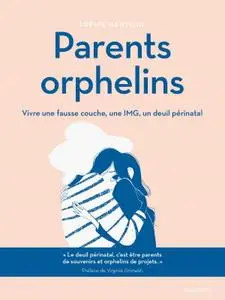 Sophie Nanteuil, "Parents orphelins: Vivre une fausse couche, une IMG, un deuil périnatal"