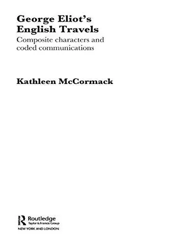 George Eliot's English Travels: Composite Characters and Coded Communications (Context An Genre in English Literature)