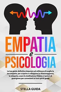 Capacità Empatiche e Psichiche: La tua guida definitiva per scoprire e sviluppare la tua chiaroveggenza e telepatia