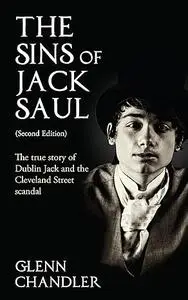 The Sins of Jack Saul (Second Edition): The True Story of Dublin Jack and The Cleveland Street Scandal