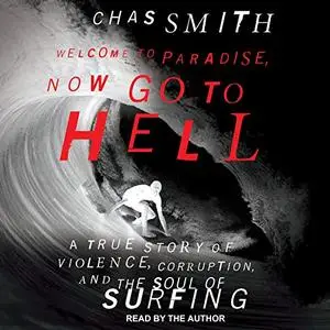 Welcome to Paradise, Now Go to Hell: A True Story of Violence, Corruption, and the Soul of Surfing [Audiobook]