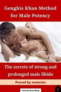 Genghis Khan Method for Male Potency: The secrets of strong and prolonged male libido