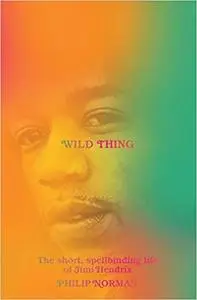 Wild Thing: The Short, Spellbinding Life of Jimi Hendrix