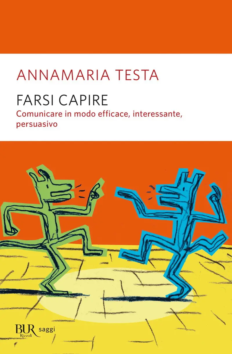 Annamaria Testa - Farsi capire. Comunicare in modo efficace, interessante, persuasivo