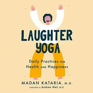 Laughter Yoga: Daily Practices for Health and Happiness [Audiobook]
