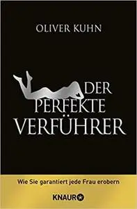 Der perfekte Verführer: Wie Sie garantiert jede Frau erobern