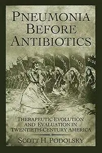 Pneumonia Before Antibiotics: Therapeutic Evolution and Evaluation in Twentieth-Century America