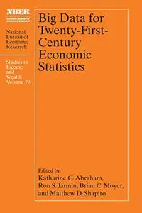 Big Data for Twenty-First-Century Economic Statistics (Volume 79)