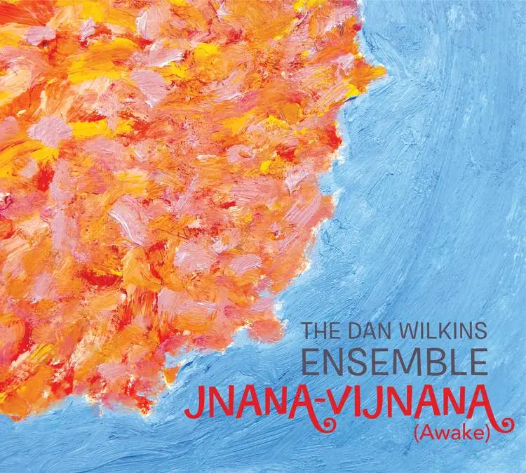 The Dan Wilkins Ensemble - Jnana-Vijnana (Awake) (2015)