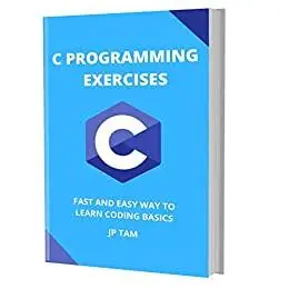 C Programming Exercises: Fast And Easy Way To Learn Coding Basics