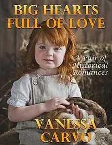 «Big Hearts Full of Love: A Pair of Historical Romances» by Vanessa Carvo