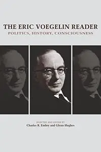 The Eric Voegelin Reader: Politics, History, Consciousness