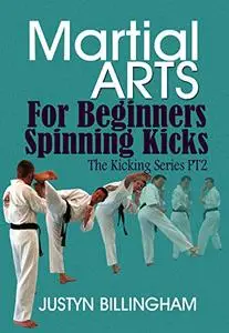 Spinning Kicks for Beginners: The Kicking Series -- Martial Arts for Beginners
