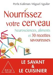 Perla Kaliman, Miguel Aguilar, "Nourrissez votre cerveau : Neurosciences, aliments et 30 recettes savoureuses"