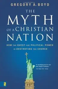 The Myth of a Christian Nation: How the Quest for Political Power Is Destroying the Church [Repost]
