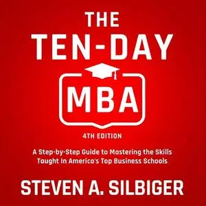 The Ten-Day MBA: A Step-by-Step Guide to Mastering the Skills Taught In America's Top Business Schools, 4th Edition [Audiobook]