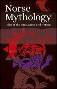Norse Mythology: Tales of the Gods, Sagas and Heroes