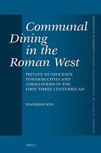 Communal Dining in the Roman West: Private Munificence Towards Cities and Associations in the First Three Centuries AD