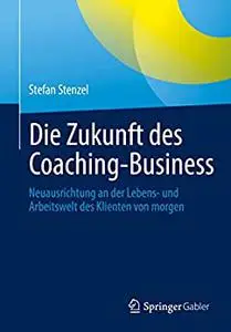 Die Zukunft des Coaching-Business: Neuausrichtung an der Lebens- und Arbeitswelt des Klienten von morgen