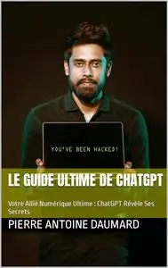 Le guide Ultime de ChatGPT: Votre Allié Numérique : ChatGPT Révèle Ses Secrets (French Edition)