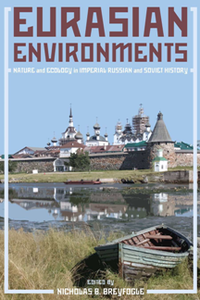 Eurasian Environments : Nature and Ecology in Imperial Russian and Soviet History