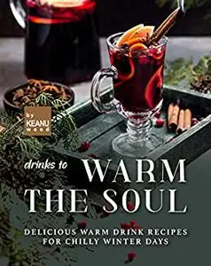 Drinks to Warm the Soul: Delicious Warm Drinks for Chilly Winter Days