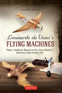Leonardo da Vinci's Flying Machines: Paper Airplanes Based on the Great Master's Sketches: That Really Fly!