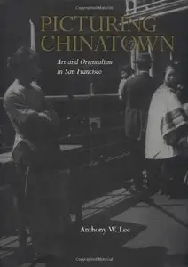 Picturing Chinatown: Art and Orientalism in San Francisco by Anthony W. Lee [Repost]