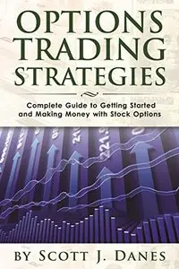 Options Trading Strategies: Complete Guide to Getting Started and Making Money with Stock Options