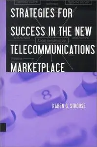 Strategies for Success in the New Telecommunications Marketplace (Artech House Telecommunications Library)