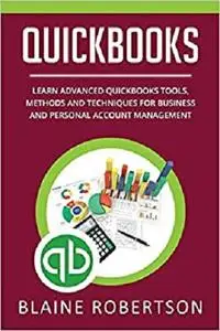 Quickbooks: Learn Advanced Quickbooks Tools, Methods and Techniques for Business and Personal Account Management