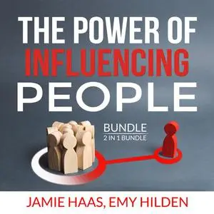 «The Power of Influencing People Bundle, 2 in 1 Bundle: How to Influence People, Connect Instantly» by Jamie Haas, and E