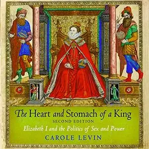 The Heart and Stomach of a King: Elizabeth I and the Politics of Sex and Power [Audiobook]