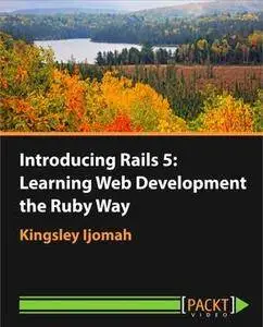 Introducing Rails 5: Learning Web Development the Ruby Way
