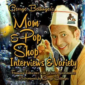 «George Bettinger's Mom & Pop Shop Interviews & Variety» by George Bettinger