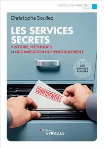Christophe Soullez, "Les services secrets: Histoire, méthodes et organisation du renseignement - Les grandes affaires"