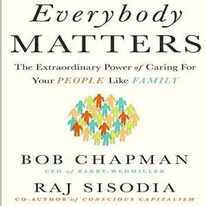 Everybody Matters: The Extraordinary Power of Caring for Your People Like Family [Audiobook]