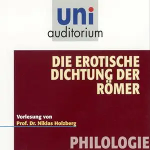 «Uni Auditorium - Philologie: Die erotische Dichtung der Römer» by Niklas Holzberg